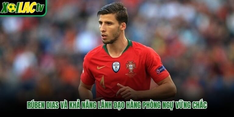 Rúben Dias Và Khả Năng Lãnh Đạo Hàng Phòng Ngự Vững Chắc